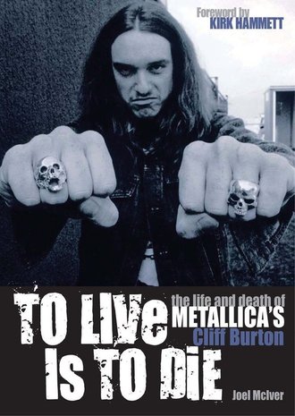 To Live Is to Die The Life and Death of Metallica&#039;s Cliff Burton